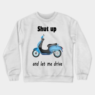 Shut up and let me drive Crewneck Sweatshirt